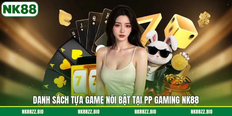 danh-sach-tua-game-noi-bat-tai-pp-gaming-nk88